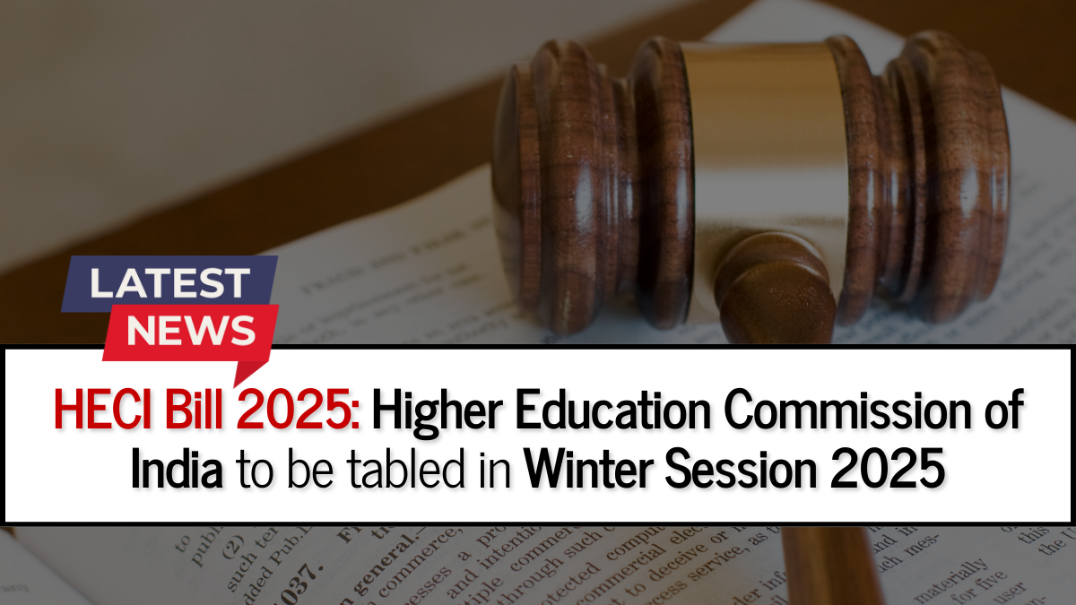 HECI Bill 2025: भारतीय उच्च शिक्षा आयोग बिल शीतकालीन सत्र 2025 में पेश किया जाएगा